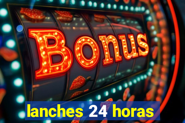 lanches 24 horas